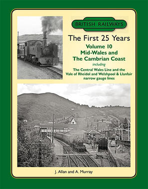 British Railways The First 25 Years Volume 10: Mid Wales and the Cambrian Coast by J. Allan and A. Murray
