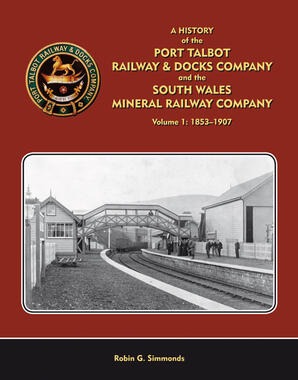 The Port Talbot Railway & Docks Company Volume 1 1853-1906 by Robin G. Simmonds