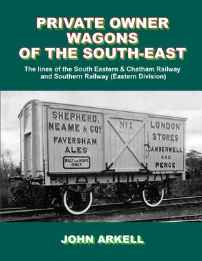 Private Owner Wagons of the South-East South Eastern & Chatham Railway Lines by John Arkell