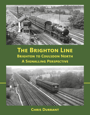 The Brighton Line ( Limited edition) Brighton to Coulsdon North; A Signalling Perspective by Chris Durrant