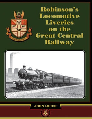 Robinson's Locomotive Liveries on the Great Central Railway by John Quick