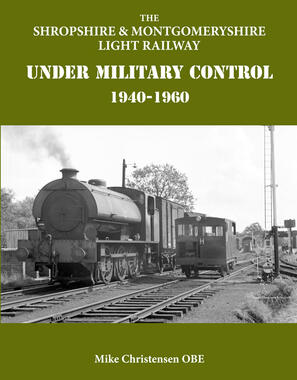 The Shropshire & Montgomeryshire Light Railway Under Military Control 1940-1960 by Mike Christensen