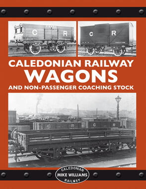Caledonian Railway Wagons and Non-Passenger Coaching Stock by Mike Williams