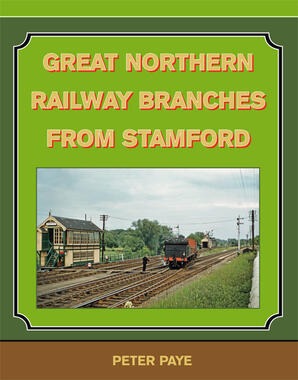 Great Northern Railway Branches from Stamford by Peter Paye