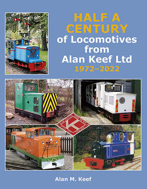 Half A Century of Locomotives from Alan Keef Ltd 1972-2022 by Alan M. Keef