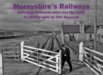 Morayshires Railways - Including Inverness-shire and the North - Photographs by ENC Haywood