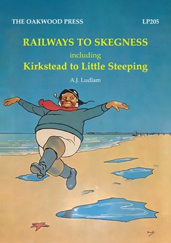 Railways to Skegness including Kirkstead to Little Steeping by A. J. Ludlam
