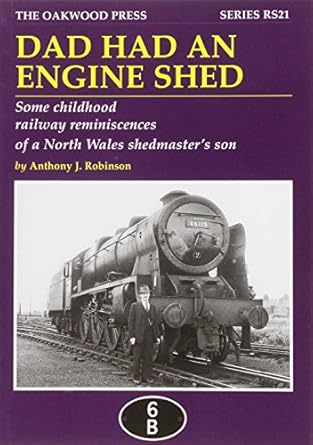 Dad Had An Engine Shed - Some Childhood Railway Reminiscences of a North Wales Shedmasters Son by Anthony J. Robinson