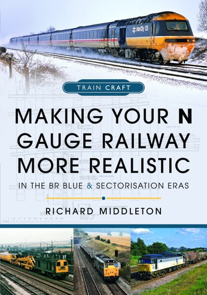 Making Your N Gauge Railway More Realistic - In the BR Blue and Sectorisation Eras By Richard Middleton