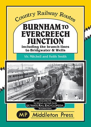 Country Railway Routes - Burnham to Evercreech Junction Including the Bridgwater and Wells Branches by Vic Mitchell & Keith Smith