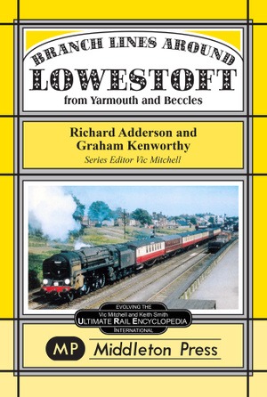 Branch Lines Around Lowestoft - From Yarmouth and Beccles by Richard Adderson & Graham Kenworthy