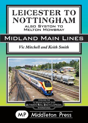 Midland Main Lines - Leicester to Nottingham also Syston to Melton Mowbray by Vic Mitchell & Keith Smith