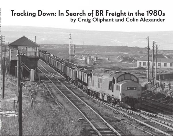 Tracking Down - In Search of BR Freight in the 1980s by Craig Oliphant and Colin Alexander
