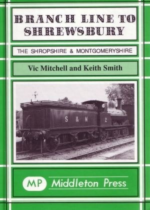 Branch Line to Shrewsbury - The Shropshire & Montgomeryshire Railway by Vic Mitchell & Keith Smith