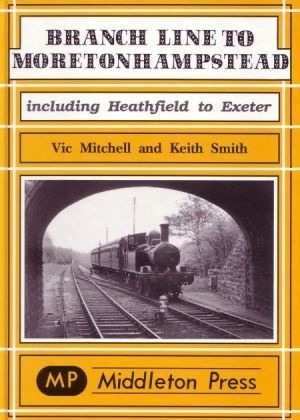 Branch Line to Moretonhampstead - Including Heathfield to Exeter by Vic Mitchell & Keith Smith