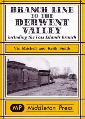 Branch Line To The Derwent Valley - Including the Foss Islands Branch by Vic Mitchell & Keith Smith