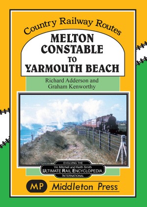Country Railway Routes - Melton Constable to Yarmouth Beach by Richard Adderson & Graham Kenworthy