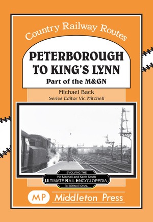 Country Railway Routes - Peterborough to Kings Lynn Part of the M&GN by Michael Back