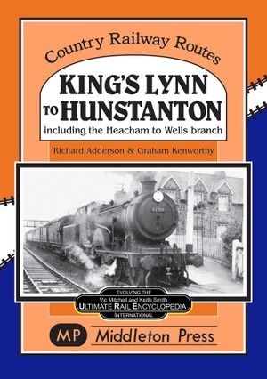 Country Railway Routes - King’s Lynn To Hunstanton Including the Heacham to Wells branch by Richard Addison & Graham Kenworth
