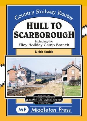 Country Railway Routes - Hull to Scarborough & the Filey Holiday Camp Branch by Keith Smith
