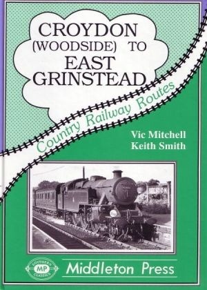 Country Railway Routes - Croydon to East Grinstead Including Woodside to Selsdon by Vic Mitchell & Keith Smith