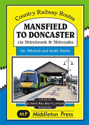 Country Railway Routes - Mansfield to Doncaster via Shirebrook & Shireoaks by Vic Mitchell & Keith Smith