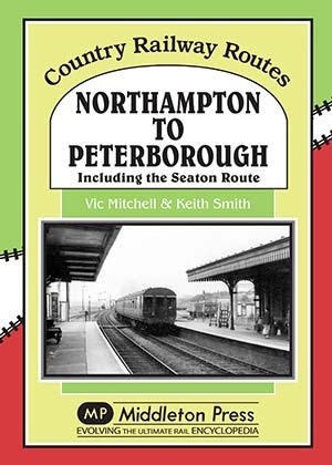Country Railway Routes - Northampton to Peterborough Including the Seaton Route by Vic Mitchell & Keith Smith