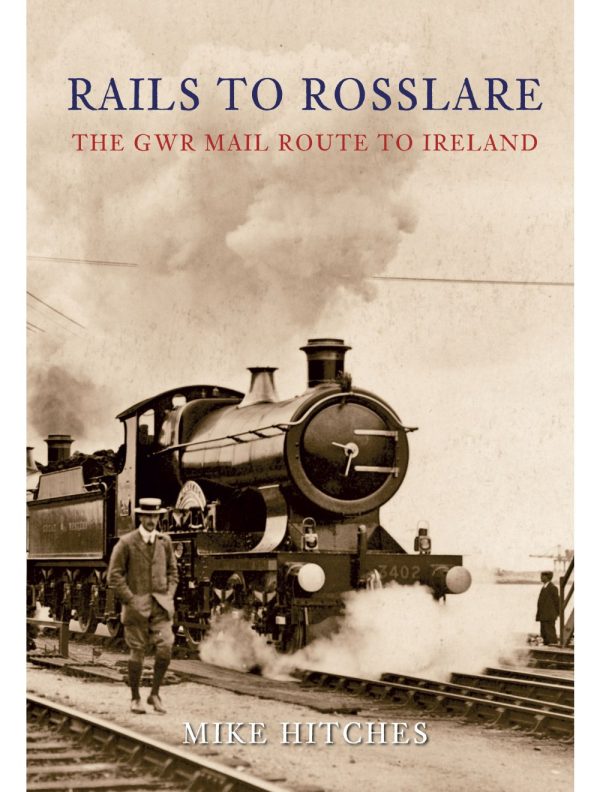Rails to Rosslare - The GWR Mail Route to Ireland by Mike Hitches