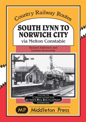 Country Railway Routes - South Lynn to Norwich City via Melton Constable by Richard Adderson & Graham Kenworthy