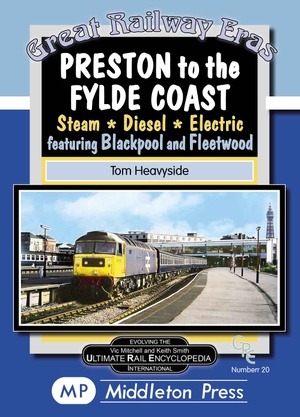 Great Railway Eras - Preston to the Fylde Coast STEAM - DIESEL - ELECTRIC featuring Blackpool and Fleetwood by Tom Heavyside