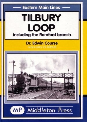 Eastern Main Lines - Tilbury Loop including the Romford Branch by Dr. Edwin Course
