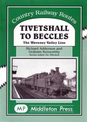 Country Railway Routes - Tivetshall to Beccles The Waveney Valley Line by Richard Adderson & Graham Kenworthy