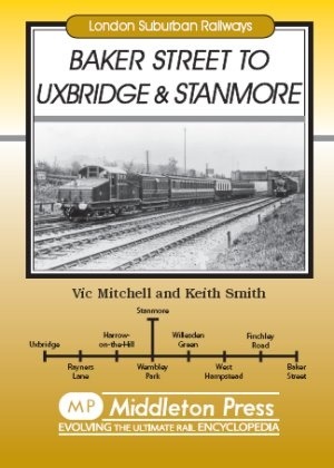 London Suburban Railways - Baker Street to Uxbridge and Stanmore by Vic Mitchell & Keith Smith
