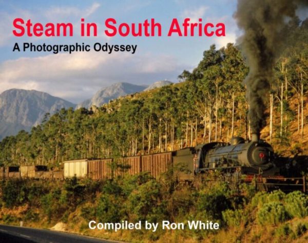Steam in South Africa - A Photographic Odyssey - Compiled by Ron White