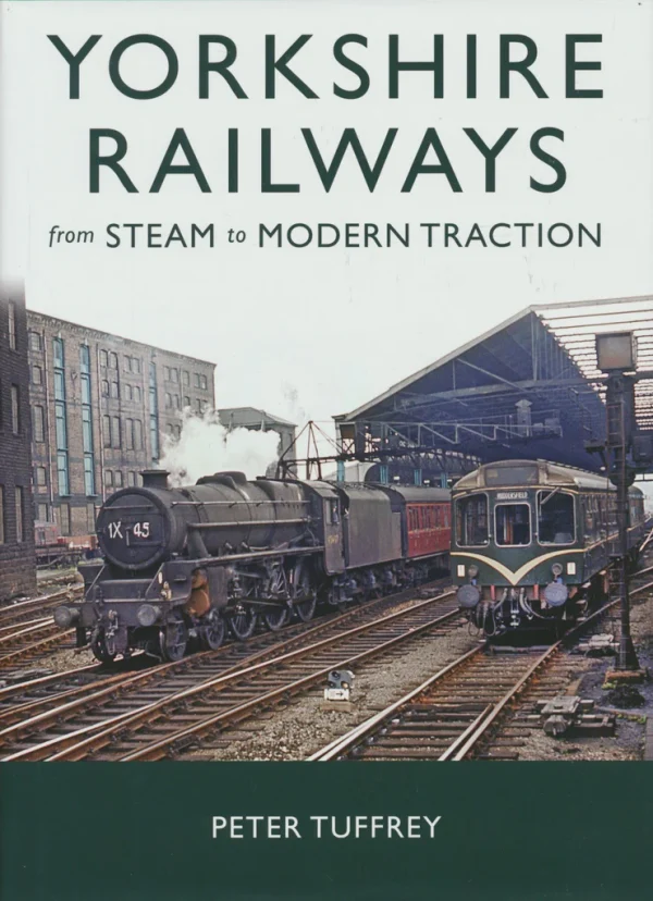 Yorkshire Railways - From Steam to Modern Traction by Peter Tuffrey
