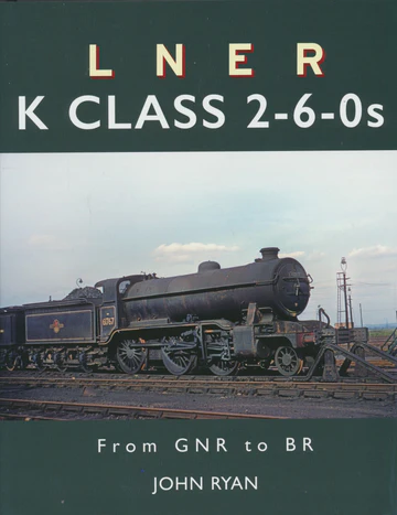 LNER K Class 2-6-0s - From GNR to BR BY John Ryan