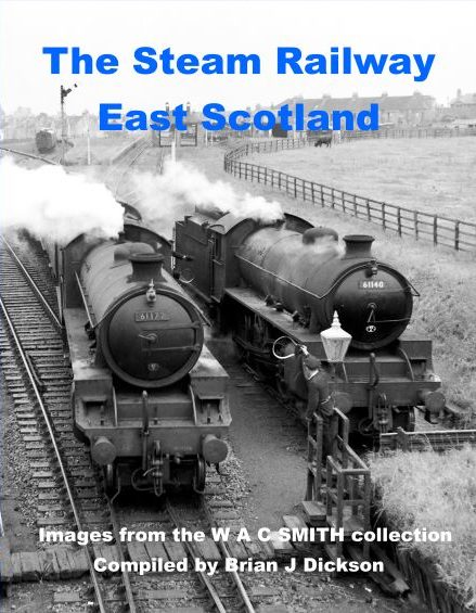 The Steam Railway East Scotland - Images from the W A C Smith Collection - Compiled by Brian J Dickson