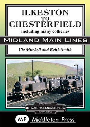 Midland Main Lines - Ilkeston to Chesterfield Including Many Collieries by Vic Mitchell & Keith Smith
