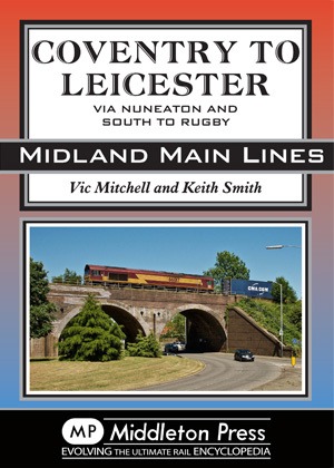 Midland Main Lines - Coventry to Leicester via Nuneaton and South to Rugby by Vic Mitchell & Keith Smith