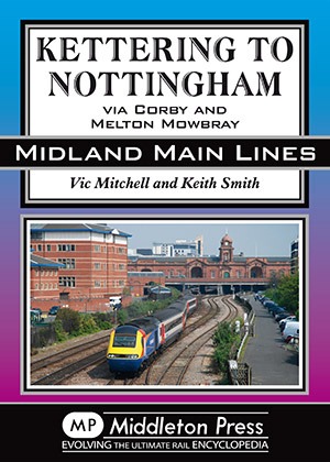 Midland Main Lines - Kettering to Nottingham via Corby and Melton Mowbray by Vic Mitchell & Keith Smith
