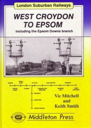 London Suburban Railways - West Croydon to Epsom including the Epsom Downs branch by Vic Mitchell & Keith Smith