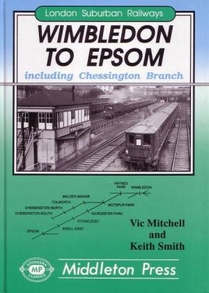 London Suburban Railways - Wimbledon to Epsom including the Chessington branch by Vic Mitchell & Keith Smith