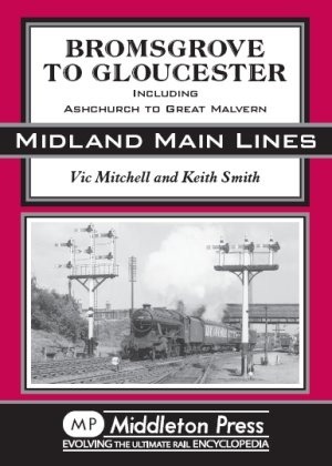 Midland Main Lines - Bromsgrove to Gloucester Including Ashchurch to Great Malvern by Vic Mitchell & Keith Smith
