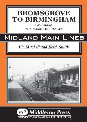 Midland Main Lines - Bromsgrove to Birmingham - Including the Camp Hill Route by Vic Mitchell & Keith Smith