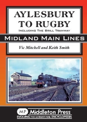 Midland Main Lines - Aylesbury to Rugby including Brill and Verney Junction by Vic Mitchell & Keith Smith