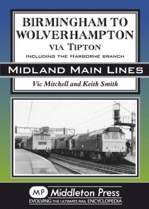 Midland Main Lines - Birmingham to Wolverhampton via Tipton including the Harborne Branch by Vic Mitchell & Keith Smith