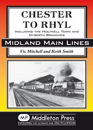 Midland Main Lines - Chester to Rhyl Including the Holywell Town and Dyserth Branches by Vic Mitchell & Keith Smith