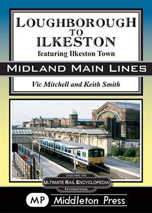 Midland Main Lines - Loughborough to Ilkeston Including Ilkeston Town by Vic Mitchell & Keith Smith
