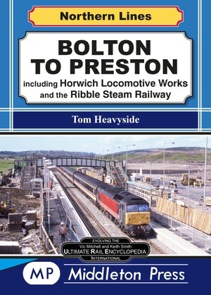 Northern Lines - Bolton to Preston including Horwich Locomotive Works and the Ribble Steam Railway by Tom Heavyside
