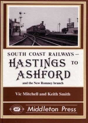 South Coast Railways - Hastings to Ashford including the New Romney and Dungeness branches by Vic Mitchell & Keith Smith